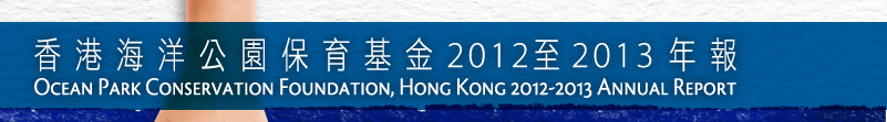 香港海洋公園保育基金2012至2013年報 Ocean Park Conservation Foundation, Hong Kong 2012-2013 Annual Report